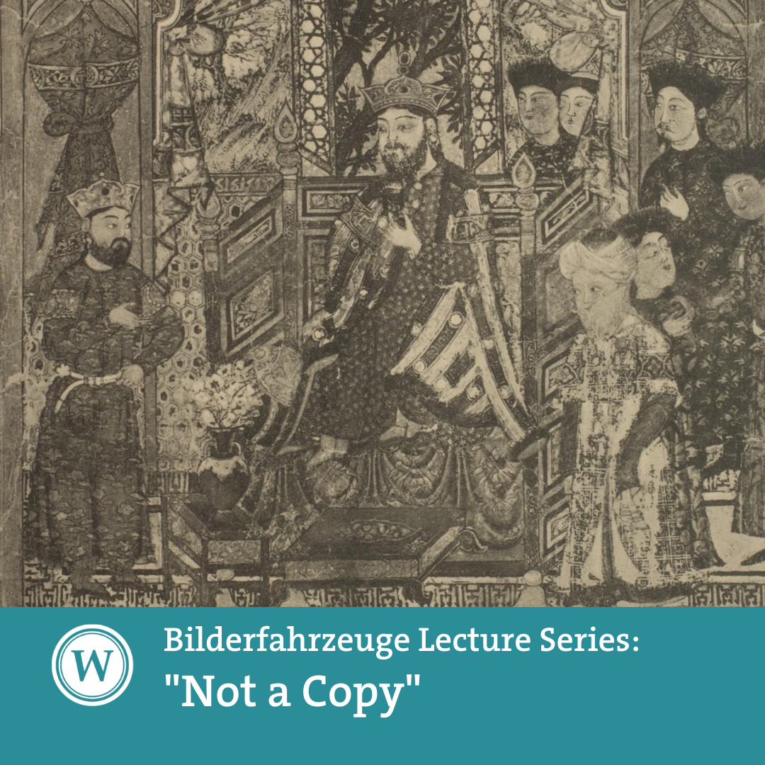 Bilderfahrzeuge Lecture Series: "Not a Copy" - 'The Power of Duplication: Medieval Persian Painting through Photographs, ca. 1890- 1920'