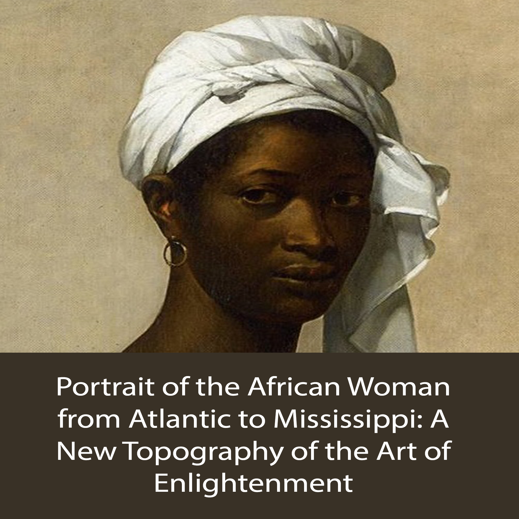 Portrait of the African Woman from Atlantic to Mississippi: A New Topography of the Art of Enlightenment